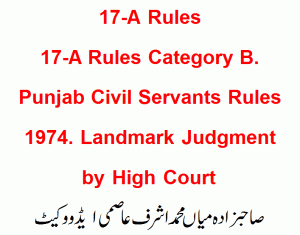 17-A Rules Category B. Punjab Civil Servants Rules 1974. Landmark Judgment  by High Court 